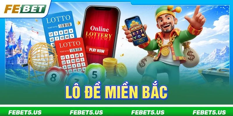 Lô Đề Miền Bắc: FEBET Tổng Hợp 5+ Mẹo Bắt Cầu Đỉnh Cao