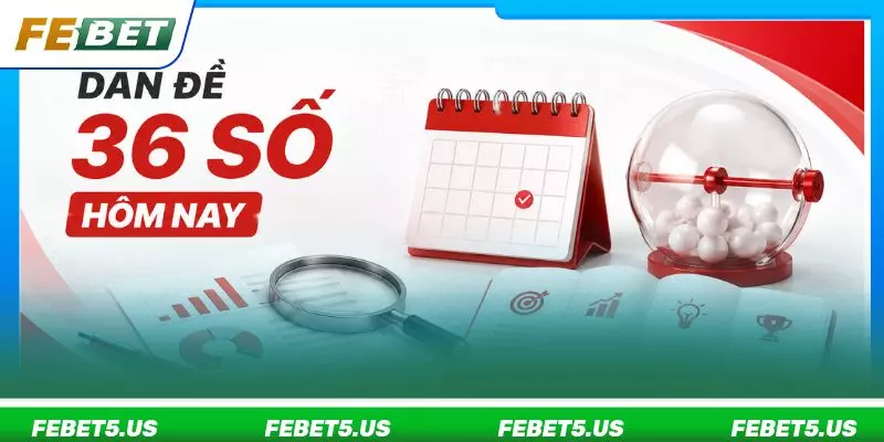 Tổng hợp dàn đề 36 số hôm nay dựa trên nhiều cách phân tích